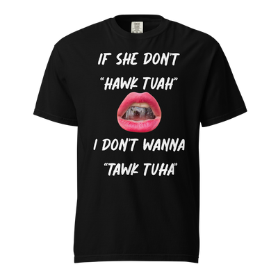 Get Da Bag “If she don’t “HAWK TUAH”  I don’t wanna “TAWK TUHA” heavyweight t-shirt