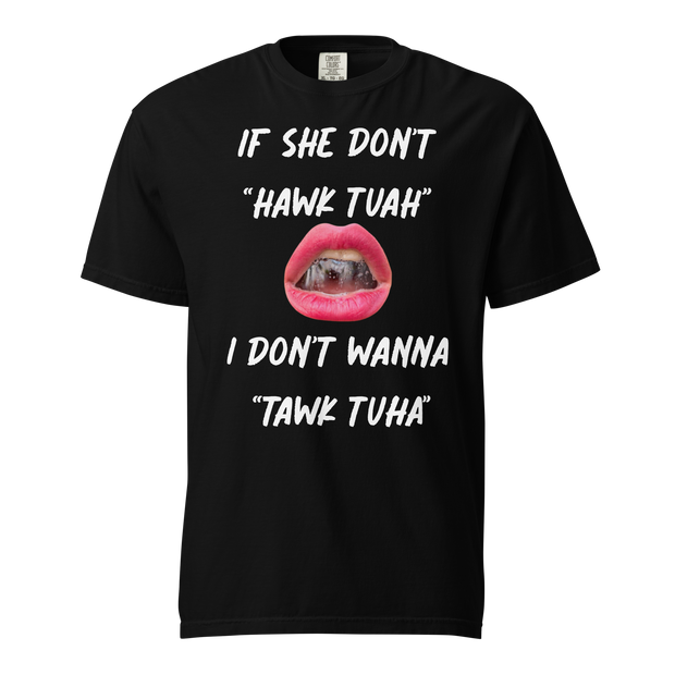 Get Da Bag “If she don’t “HAWK TUAH”  I don’t wanna “TAWK TUHA” heavyweight t-shirt